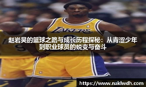 赵岩昊的篮球之路与成长历程探秘：从青涩少年到职业球员的蜕变与奋斗