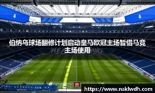 伯纳乌球场翻修计划启动皇马欧冠主场暂借马竞主场使用